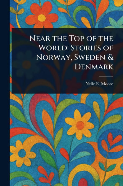 Near the Top of World: Stories Norway, Sweden & Denmark