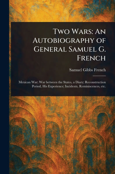 Two Wars: An Autobiography of General Samuel G. French