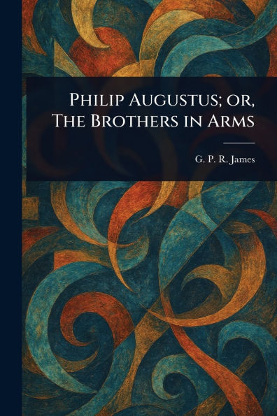 Philip Augustus; or, The Brothers Arms