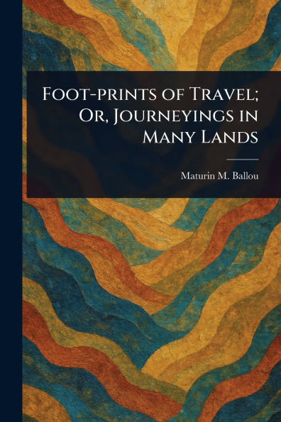 Foot-prints of Travel; Or, Journeyings Many Lands