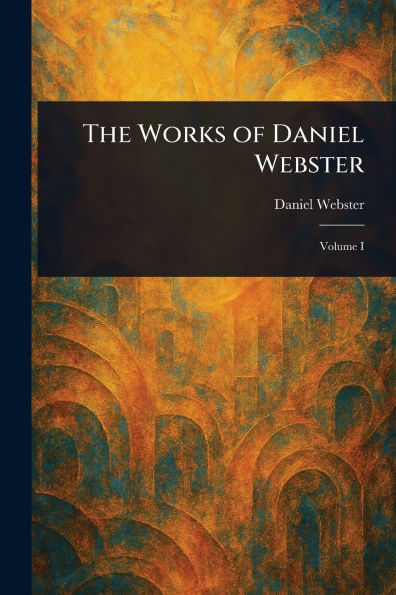 The Works of Daniel Webster