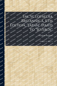 Title: Encyclopaedia Britannica, 11th Edition, Japan (part) to Jeveros, Author: Various