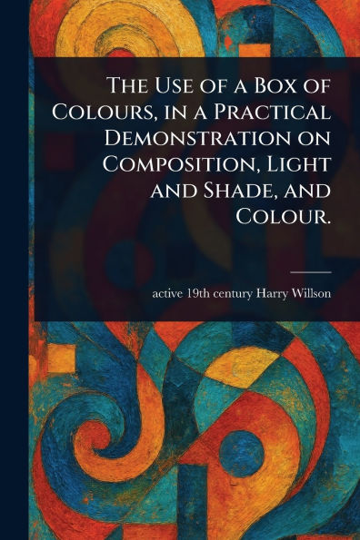 The Use of a Box Colours, Practical Demonstration on Composition, Light and Shade, Colour.
