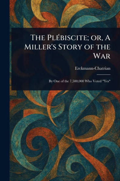 the Plï¿½biscite; or, A Miller's Story of War