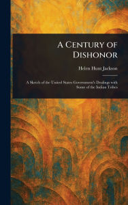 Title: A Century of Dishonor, Author: Helen Hunt Jackson
