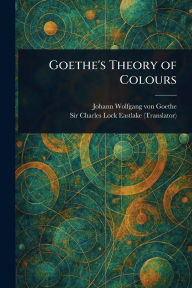 Title: Goethe's Theory of Colours, Author: Johann Wolfgang Von Goethe
