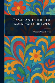 Title: Games and Songs of American Children, Author: William Wells Newell