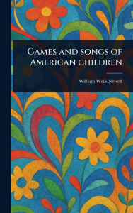 Title: Games and Songs of American Children, Author: William Wells Newell