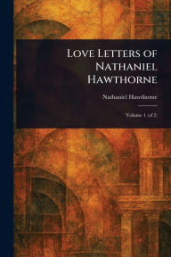Title: Love Letters of Nathaniel Hawthorne, Author: Nathaniel Hawthorne