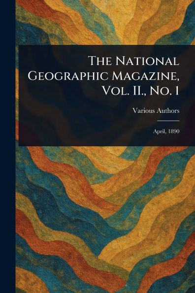 The National Geographic Magazine, Vol. II., No. 1