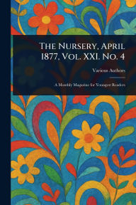 Title: The Nursery, April 1877, Vol. XXI. No. 4, Author: Various