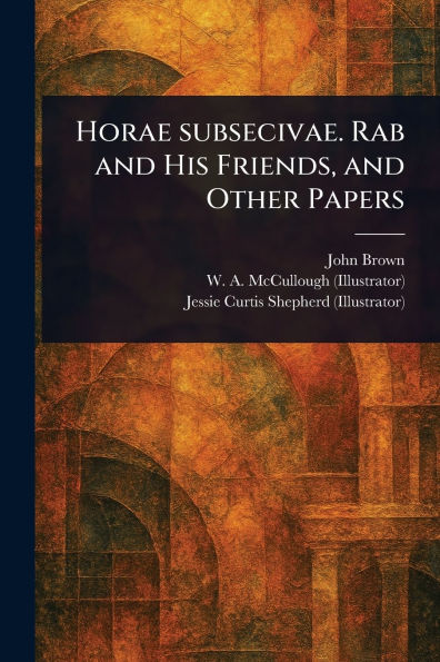 Horae Subsecivae. Rab and His Friends, Other Papers