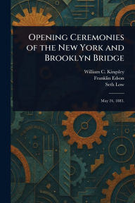Title: Opening Ceremonies of the New York and Brooklyn Bridge, Author: William C Kingsley