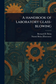 Title: A Handbook of Laboratory Glass-blowing, Author: Bernard D (Bernard Dell) Bolas