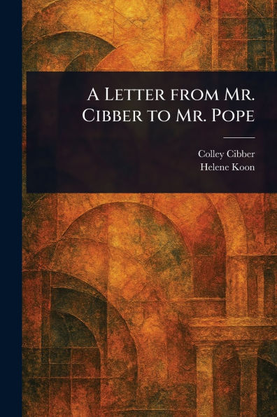 A Letter From Mr. Cibber to Pope