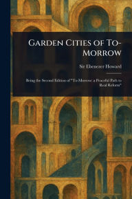Title: Garden Cities of To-Morrow, Author: Ebenezer Howard