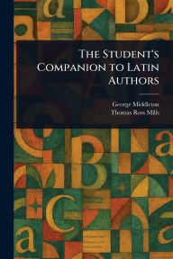 Title: The Student's Companion to Latin Authors, Author: George Middleton