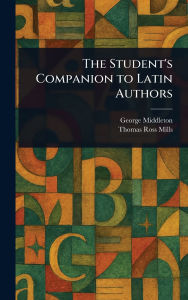 Title: The Student's Companion to Latin Authors, Author: George Middleton