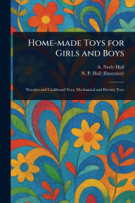 Title: Home-made Toys for Girls and Boys, Author: A Neely (Albert Neely) Hall