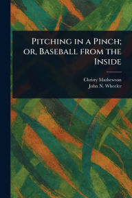 Title: Pitching in a Pinch; or, Baseball From the Inside, Author: Christy Mathewson