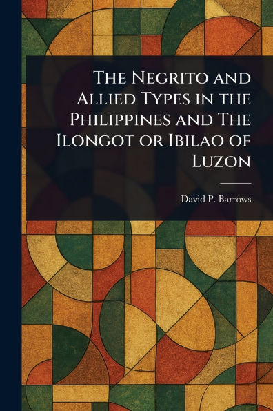 The Negrito and Allied Types in the Philippines and The Ilongot or Ibilao of Luzon