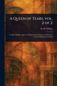 Title: A Queen of Tears, Vol. 2 of 2, Author: W H (William Henry) Wilkins