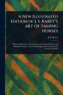 A New Illustrated Edition of J. S. RAREY'S ART OF TAMING HORSES