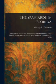 Title: The Spaniards in Florida, Author: George R (George Rainsford) Fairbanks