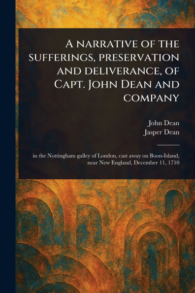 A Narrative of the Sufferings, Preservation and Deliverance, of Capt. John Dean and Company