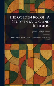 Title: The Golden Bough: A Study in Magic and Religion, Author: James George Frazer