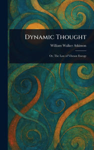 Title: Dynamic Thought, Author: William Walker Atkinson