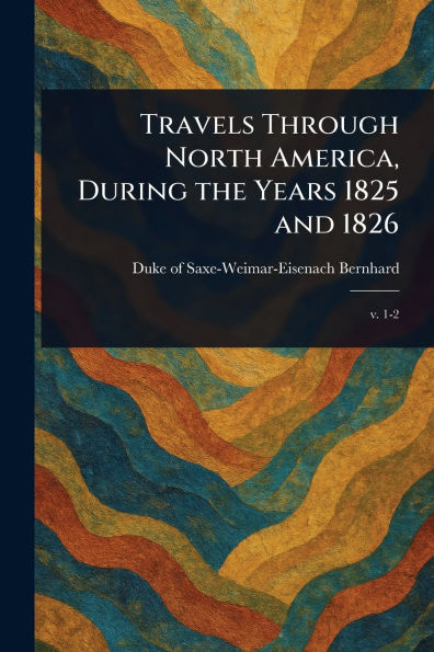 Travels Through North America, During the Years 1825 and 1826