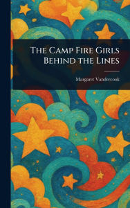 Title: The Camp Fire Girls Behind the Lines, Author: Margaret Vandercook