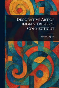 Title: Decorative Art of Indian Tribes of Connecticut, Author: Frank G (Frank Gouldsmith) Speck