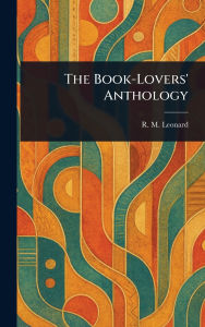 Title: The Book-Lovers' Anthology, Author: R M (Robert Maynard) Leonard
