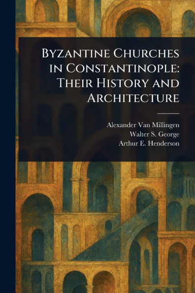 Byzantine Churches in Constantinople: Their History and Architecture