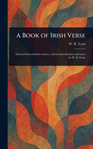 Title: A Book of Irish Verse, Author: W B (William Butler) Yeats