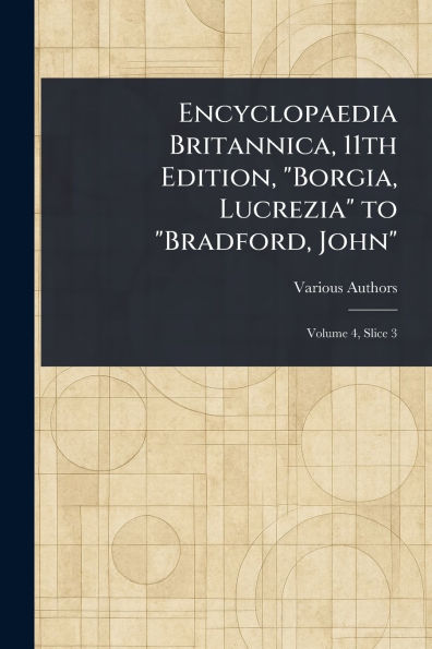 Encyclopaedia Britannica, 11th Edition, "Borgia, Lucrezia" to "Bradford, John"