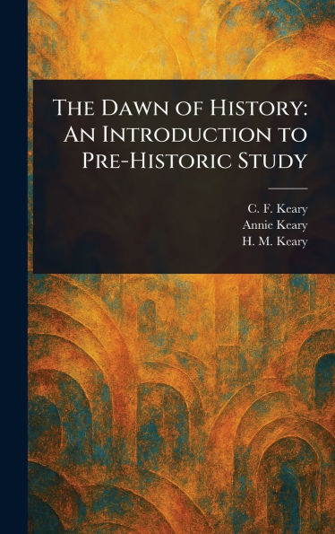 The Dawn of History: An Introduction to Pre-Historic Study