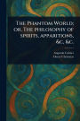 The Phantom World; or, The Philosophy of Spirits, Apparitions, &c, &c.