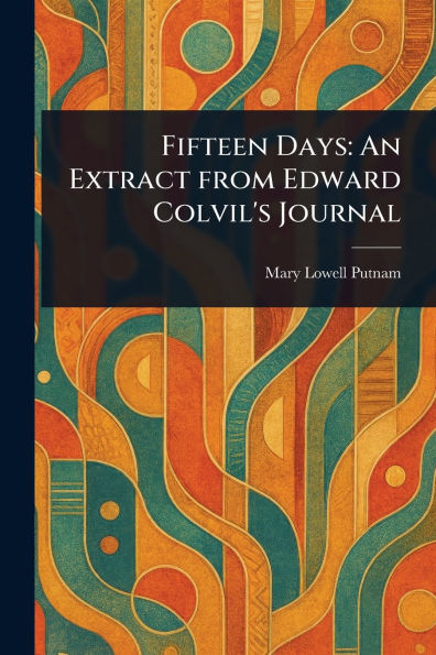 Fifteen Days: An Extract From Edward Colvil's Journal