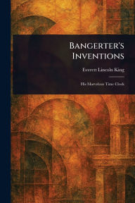 Title: Bangerter's Inventions, Author: Everett Lincoln King
