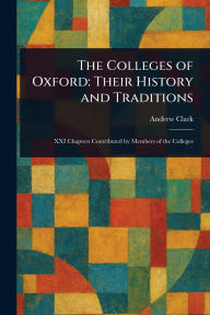 Title: The Colleges of Oxford: Their History and Traditions, Author: Andrew Clark