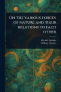 On the Various Forces of Nature and Their Relations to Each Other