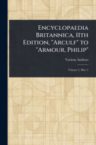Title: Encyclopaedia Britannica, 11th Edition, Arculf to Armour, Philip, Author: Various
