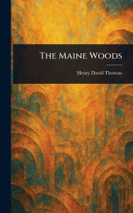 Title: The Maine Woods, Author: Henry David Thoreau