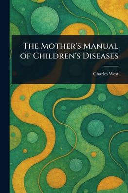 The Mother's Manual of Children's Diseases
