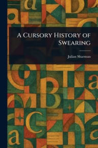 Title: A Cursory History of Swearing, Author: Julian Sharman