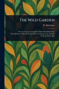 Title: The Wild Garden, Author: W (William) Robinson