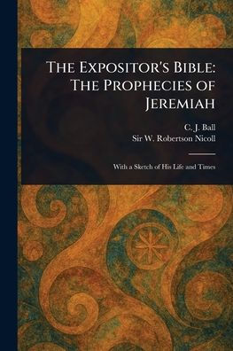 The Expositor's Bible: The Prophecies of Jeremiah